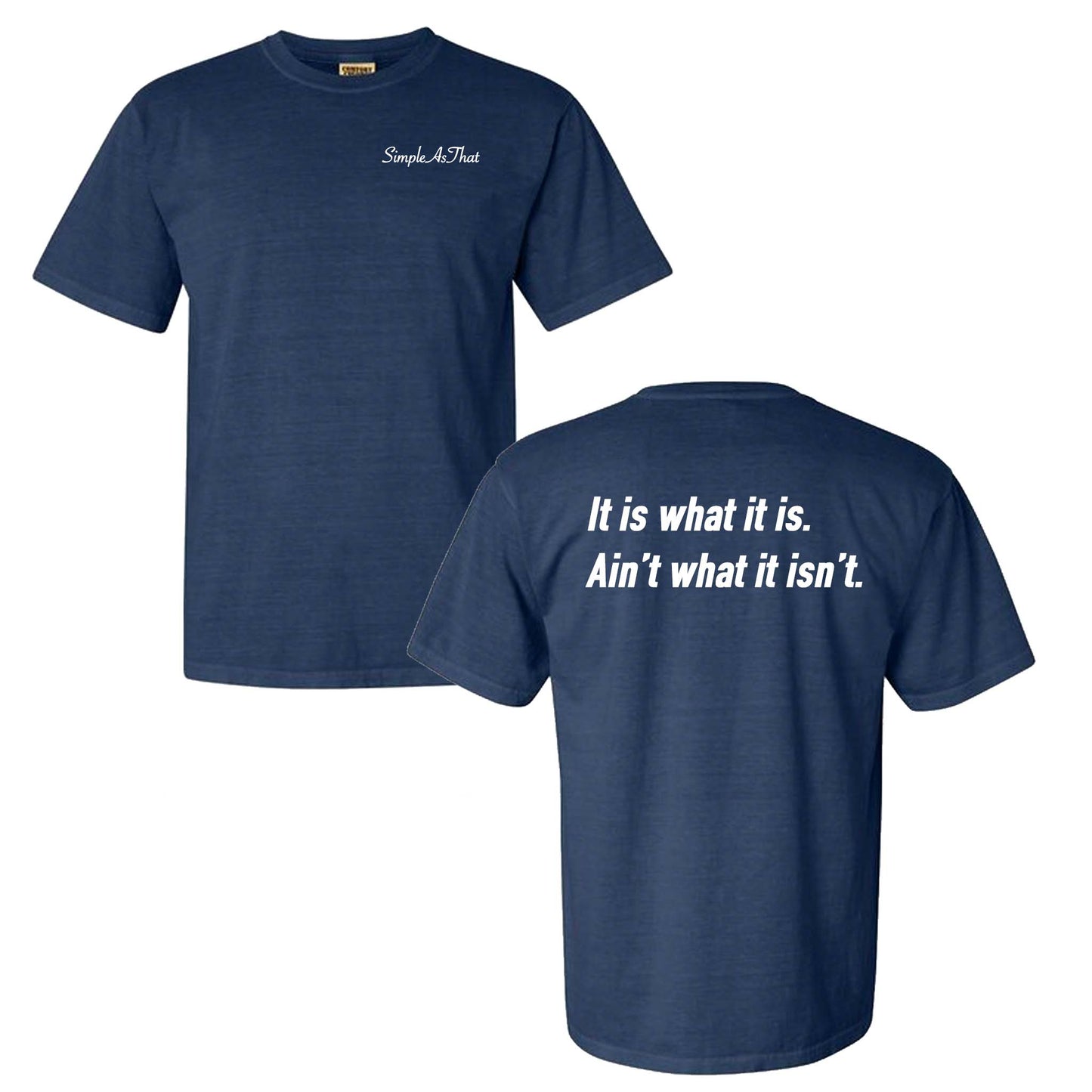 Navy blue t-shirt featuring 'Simple As That' text on the left chest and a bold back print with the phrase 'It is what it is. Ain’t what it isn’t.' in white lettering. A casual, laid-back tee with a minimalist front and statement back design.